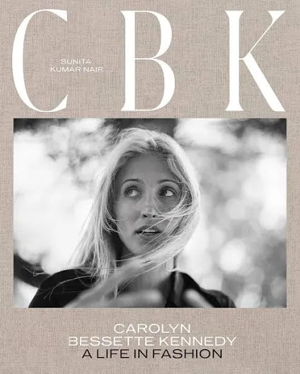 CBK: Carolyn Bessette Kennedy: A Life in Fashion by Sunita Kumar Nair
